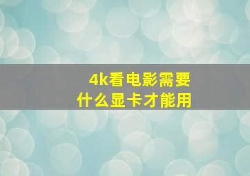 4k看电影需要什么显卡才能用