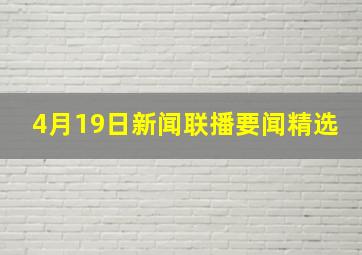 4月19日新闻联播要闻精选