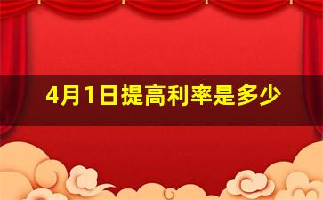 4月1日提高利率是多少