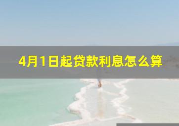 4月1日起贷款利息怎么算