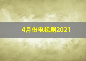 4月份电视剧2021