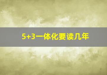 5+3一体化要读几年