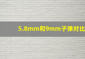 5.8mm和9mm子弹对比