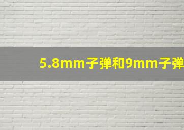 5.8mm子弹和9mm子弹