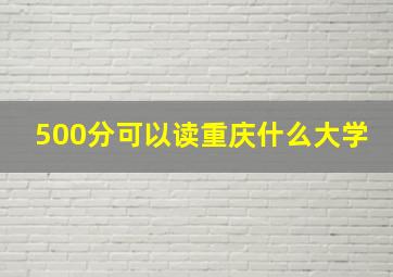 500分可以读重庆什么大学