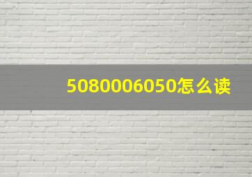 5080006050怎么读