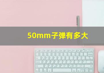 50mm子弹有多大