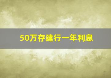 50万存建行一年利息