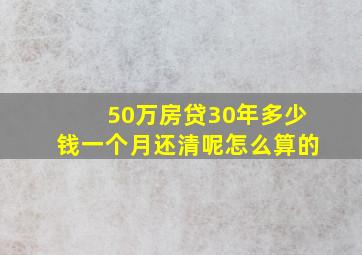 50万房贷30年多少钱一个月还清呢怎么算的