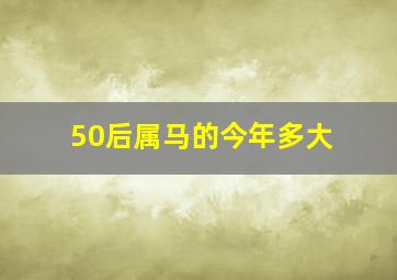 50后属马的今年多大