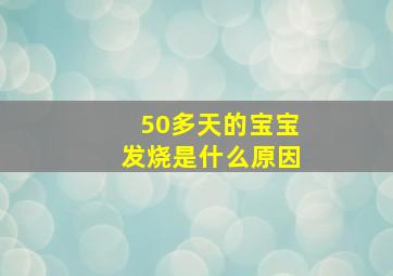 50多天的宝宝发烧是什么原因