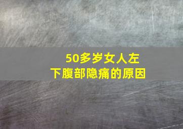 50多岁女人左下腹部隐痛的原因