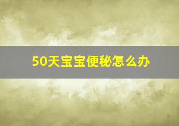 50天宝宝便秘怎么办