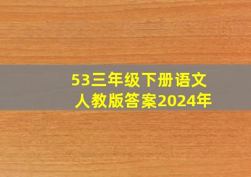 53三年级下册语文人教版答案2024年