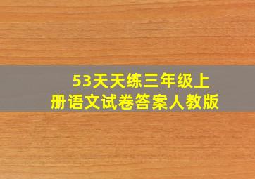 53天天练三年级上册语文试卷答案人教版