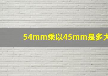 54mm乘以45mm是多大