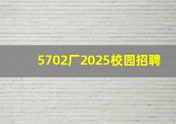 5702厂2025校园招聘