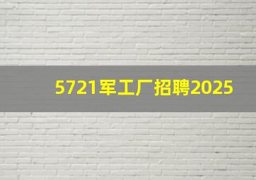 5721军工厂招聘2025