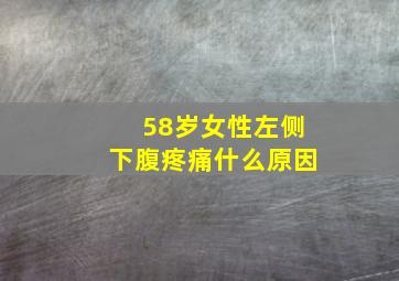 58岁女性左侧下腹疼痛什么原因