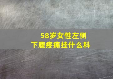 58岁女性左侧下腹疼痛挂什么科