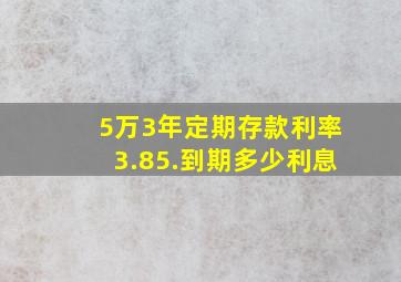 5万3年定期存款利率3.85.到期多少利息