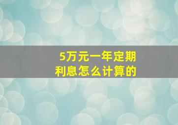 5万元一年定期利息怎么计算的