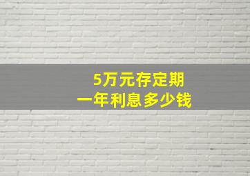 5万元存定期一年利息多少钱