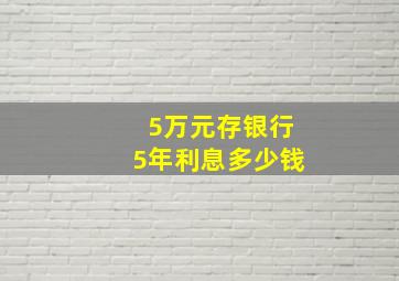 5万元存银行5年利息多少钱