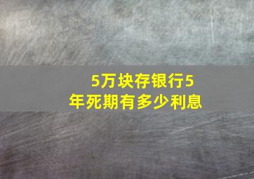 5万块存银行5年死期有多少利息