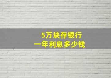 5万块存银行一年利息多少钱