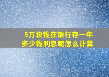 5万块钱在银行存一年多少钱利息呢怎么计算