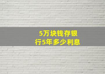 5万块钱存银行5年多少利息