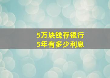 5万块钱存银行5年有多少利息