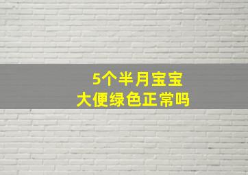 5个半月宝宝大便绿色正常吗