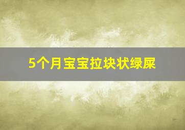 5个月宝宝拉块状绿屎