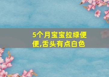 5个月宝宝拉绿便便,舌头有点白色