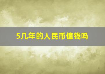 5几年的人民币值钱吗