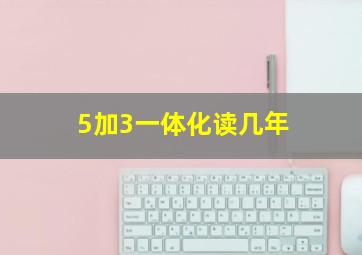 5加3一体化读几年