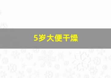 5岁大便干燥