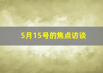 5月15号的焦点访谈