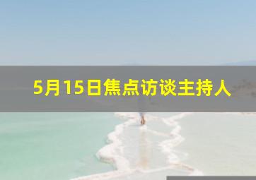 5月15日焦点访谈主持人