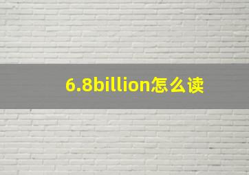 6.8billion怎么读