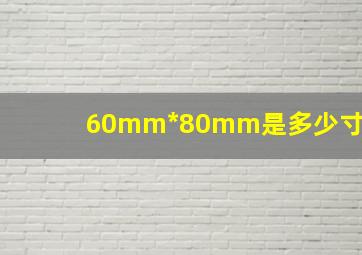 60mm*80mm是多少寸