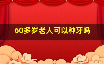 60多岁老人可以种牙吗