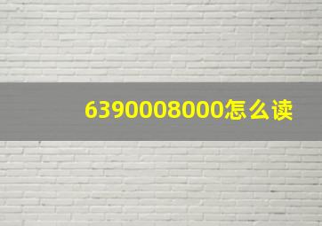 6390008000怎么读