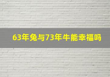 63年兔与73年牛能幸福吗