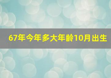 67年今年多大年龄10月出生