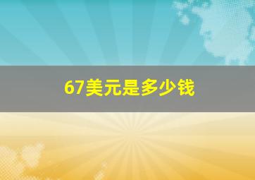 67美元是多少钱