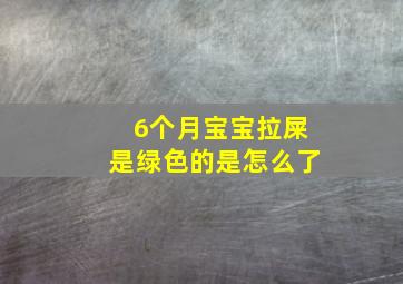 6个月宝宝拉屎是绿色的是怎么了