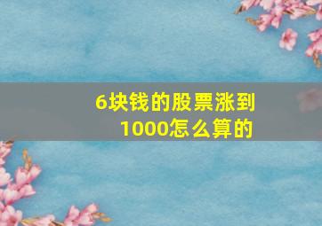 6块钱的股票涨到1000怎么算的